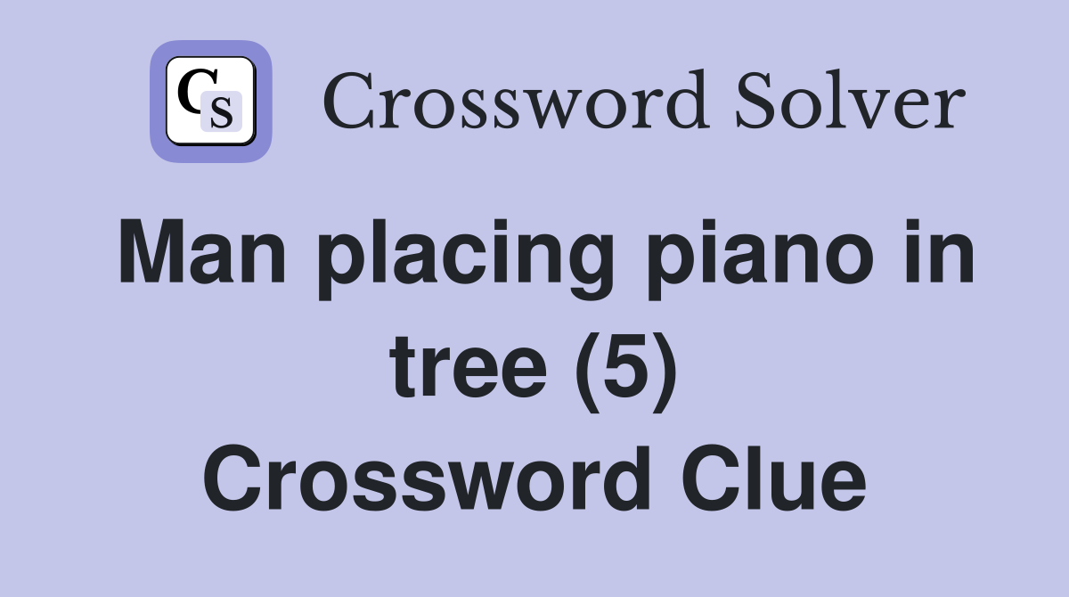 Man placing piano in tree (5) Crossword Clue Answers Crossword Solver